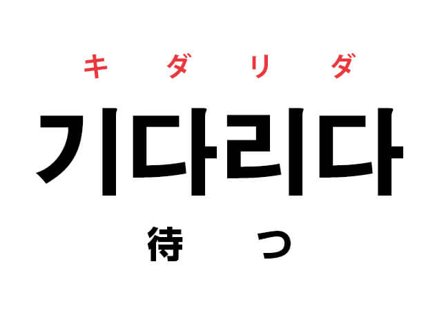 韓国語の「기다리다 キダリダ（待つ）」を覚える！