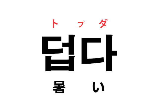 韓国語の「덥다 トプダ（暑い）」を覚える！