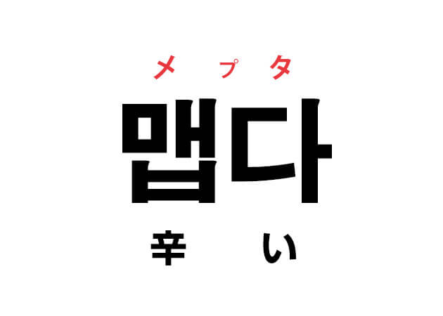 韓国語の「맵다 メプタ（辛い）」を覚える！