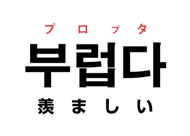 韓国語の「부럽다 プロプタ（羨ましい）」を覚える！