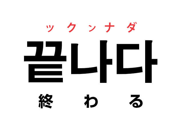 韓国語の「끝나다 ックンナダ（終わる）」を覚える！