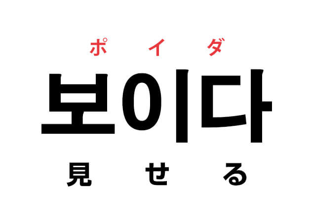 韓国語の「보이다 ポイダ（見せる）」を覚える！