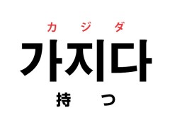 韓国語の「가지다 カジダ（持つ）」を覚える！