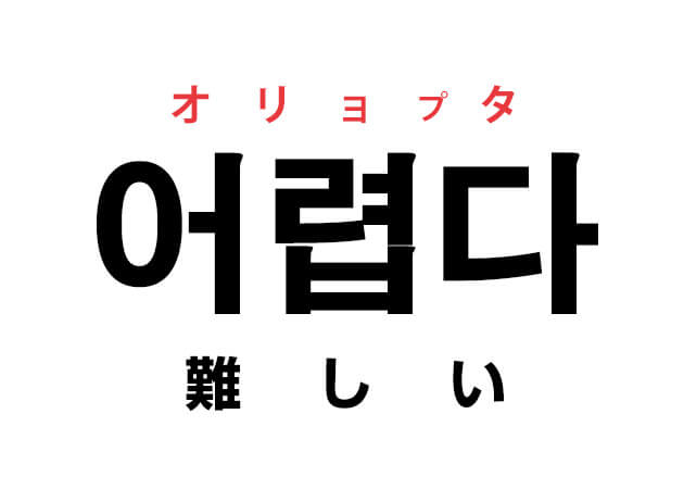 韓国語の「어렵다 オリョプタ（難しい）」を覚える！