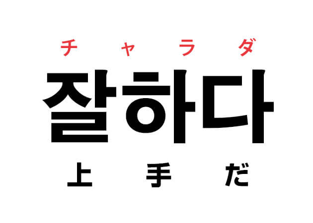 韓国語の 잘하다 チャラダ 上手だ を覚える ハングルノート