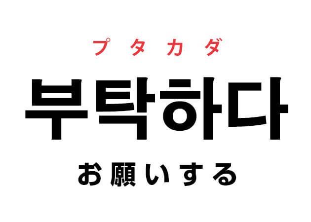 韓国語の 부탁하다 プタカダ お願いする を覚える ハングルノート 韓国語の 부탁하다 プタカダ お願いする を覚える ハングルノート
