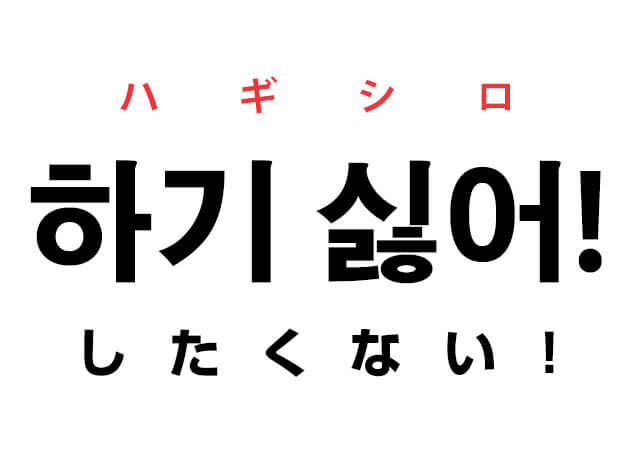 ハングルの単語 하기 싫어! ハギシロ したくない！