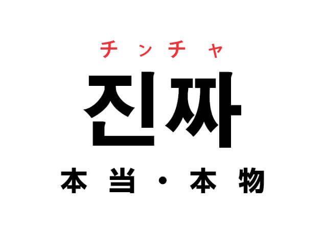 ハングルの単語 진짜 チンチャ（本当・本物）