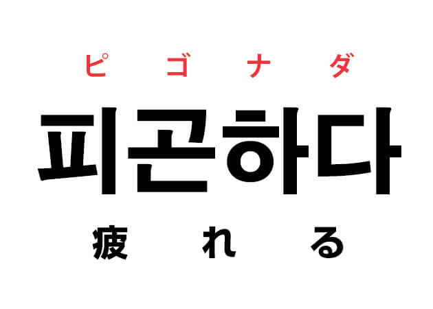 疲れた と韓国語の 피곤하다 ピゴナダ 疲れる で言ってみる ハングルノート