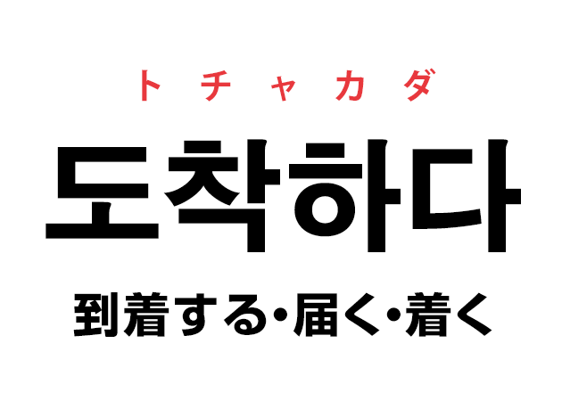 韓国語の「도착하다 トチャカダ（到着する・届く・着く）」を覚える！