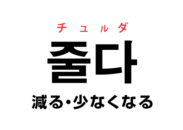 韓国語の「줄다 チュルダ（減る・少なくなる）」を覚える！