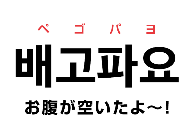 韓国語で「배고파요〜！ ペゴパヨ （お腹が空いたよ〜！）」と言いたい！