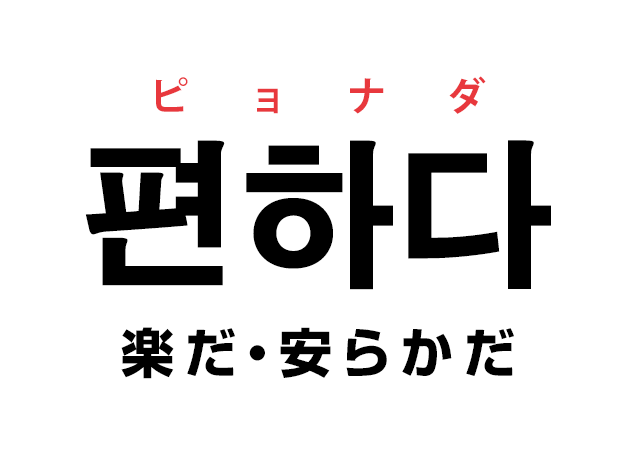 韓国語の「편하다 ピョナダ（楽だ・安らかだ）」をおぼえる！