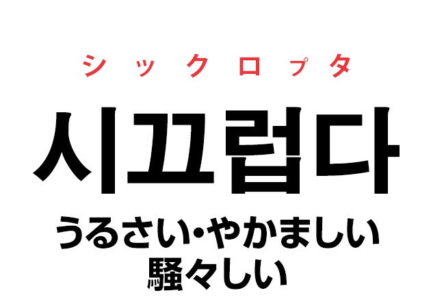 韓国語の 시끄럽다 シックロプタ うるさい やかましい 騒々しい を覚える ハングルノート