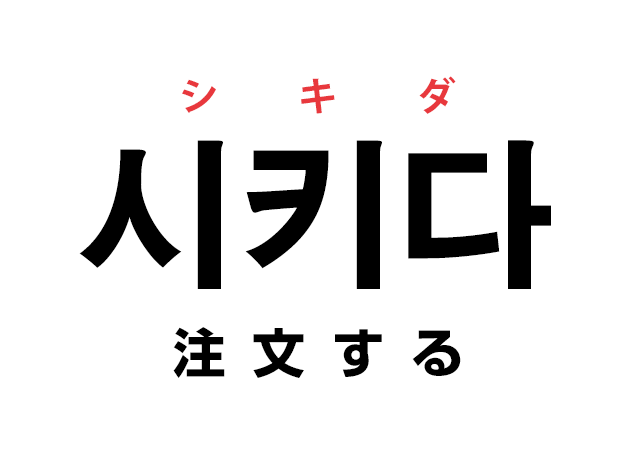 韓国語の「시키다 シキダ（注文する）」を覚える！