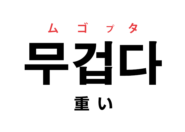 韓国語の 무겁다 ムゴプダ 重い を覚える ハングルノート