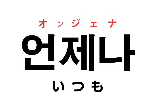 韓国語の「언제나 オンジェナ（いつも）」を覚える！