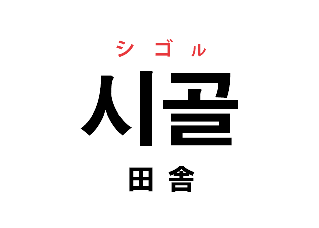 韓国語の「시골 シゴル（田舎）」を覚える！