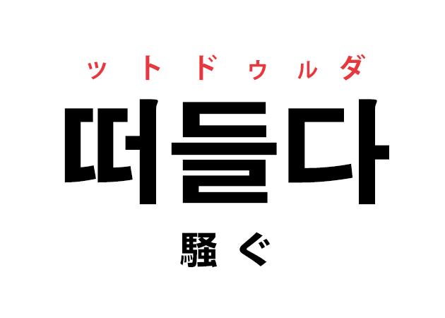 韓国語の「떠들다 ットドゥルダ（騒ぐ）」を覚える！