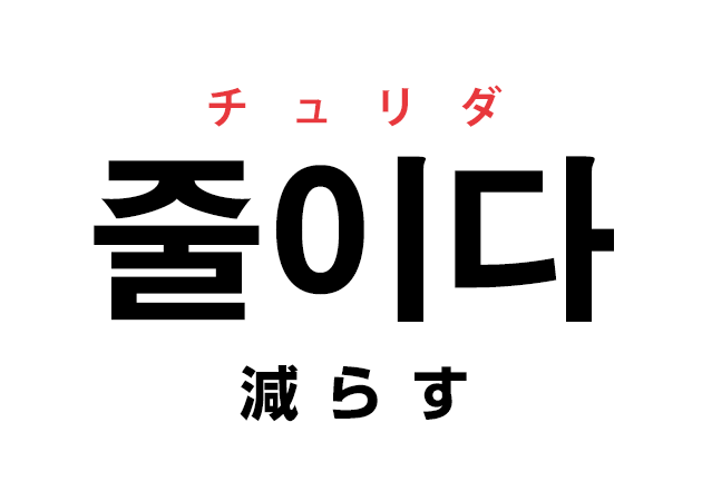 韓国語の「줄이다 チュリダ（減らす）」を覚える！