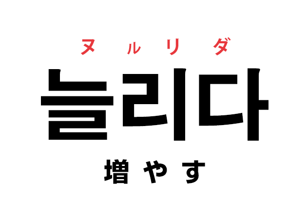 韓国語の「늘리다 ヌルリダ（増やす）」を覚える！