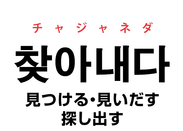 韓国語の「찾아내다 チャジャネダ（見つける・見いだす・探し出す）」を覚える！