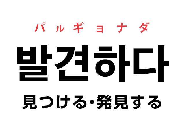 韓国語の「발견하다 パルギョナダ（見つける・発見する）」を覚える！