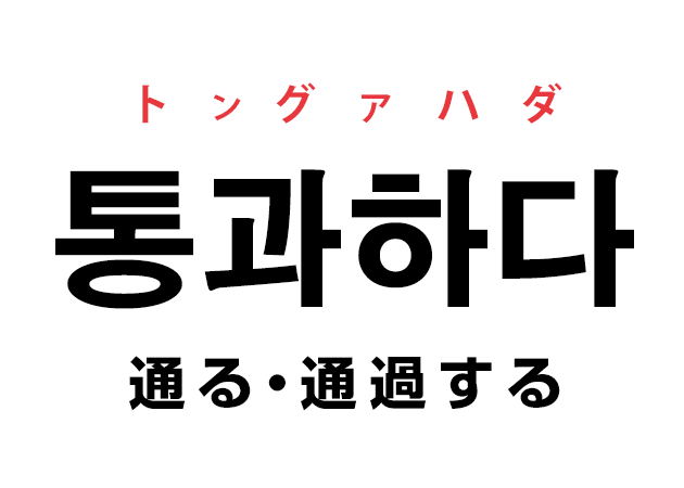 韓国語の「통과하다 トングァハダ（通る・通過する）」を覚える！