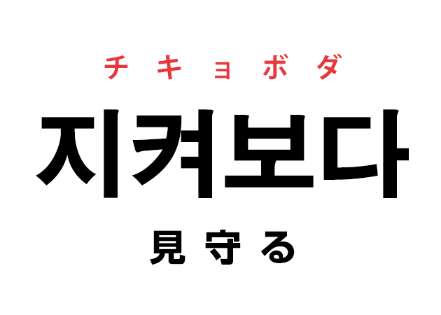 韓国語の「지켜보다 チキョボダ（見守る）」を覚える！