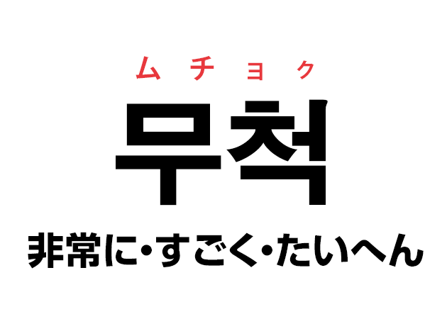 韓国語の「무척  ムチョク（非常に・すごく・たいへん）」を覚える！