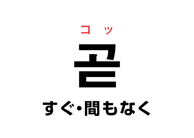 韓国語の「곧 コッ（すぐ・間もなく）」を覚える！