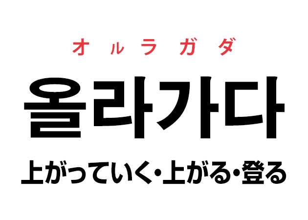 韓国語の「올라가다 オルラカダ（上がっていく・上がる・登る）」を覚える！