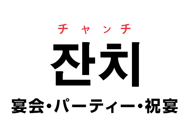 韓国語の「잔치 チャンチ（宴会・パーティー・祝宴）」を覚える！