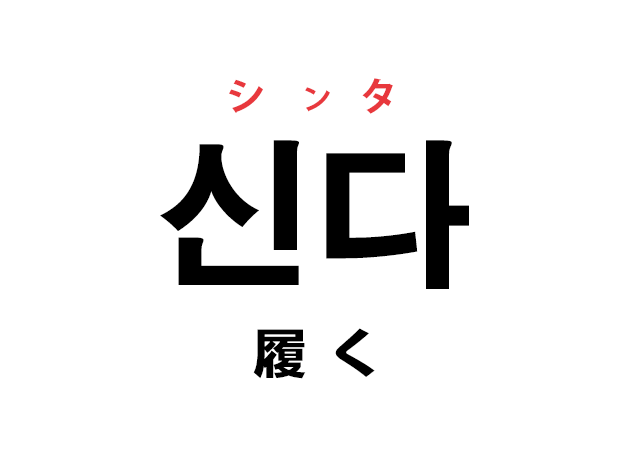 韓国語の「신다 シンタ（履く）」を覚える！