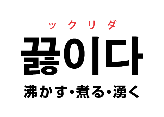 韓国語の「끓이다 ックリダ（沸かす・煮る・湧く）」を覚える！