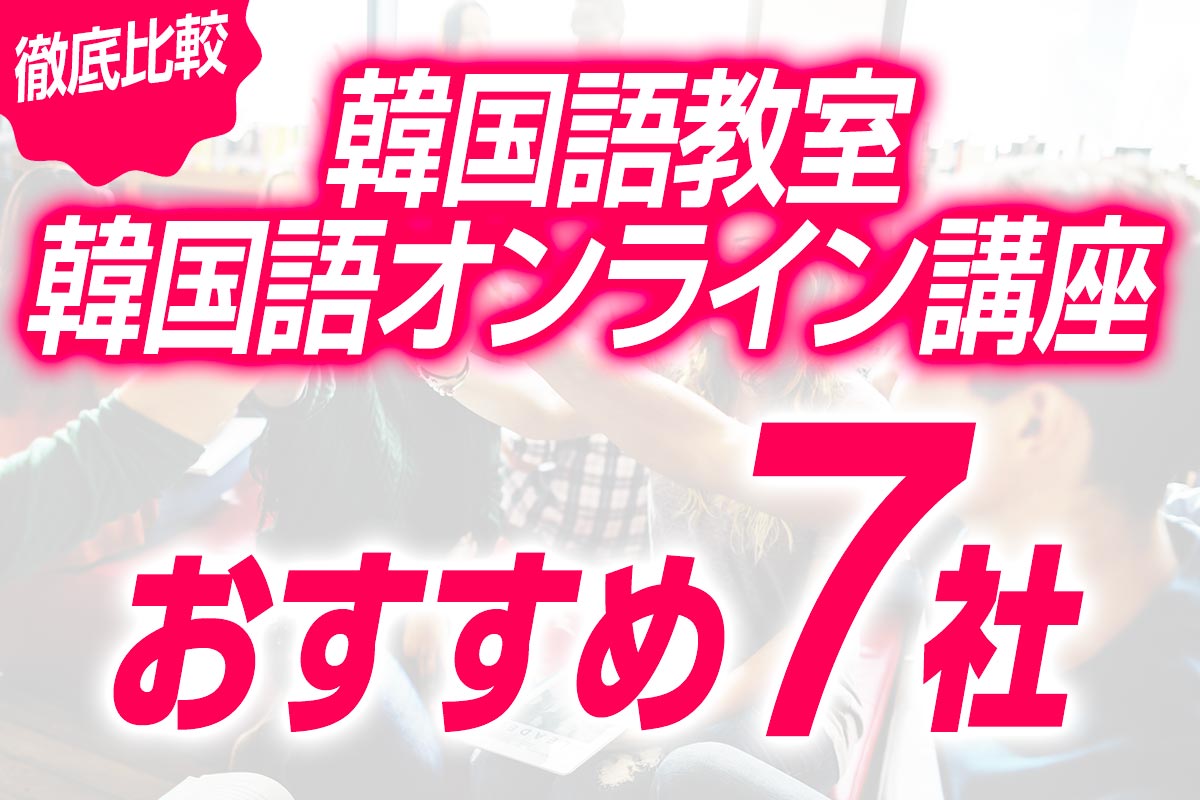【徹底比較】韓国語教室・オンライン講座のおすすめ7社を調べてみました！