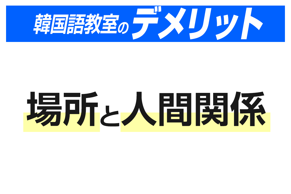 【韓国語教室のデメリット】場所と人間関係