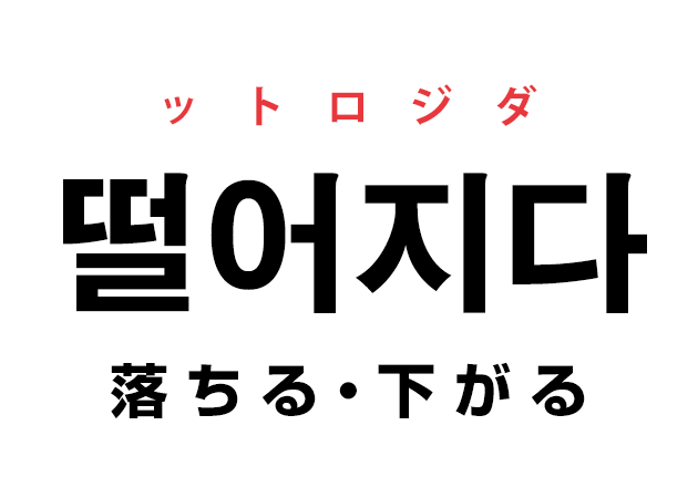 韓国語の「떨어지다 ットロジダ（落ちる・下がる）」を覚える！