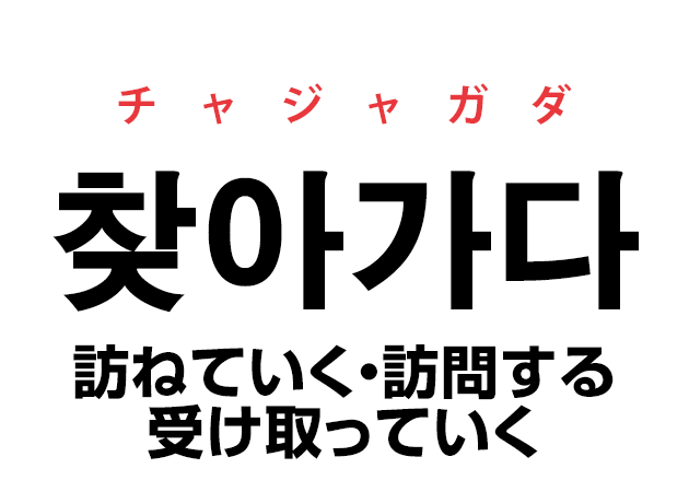 韓国語の「찾아가다 チャジャガダ（訪ねていく・訪問する・受け取っていく）」を覚える！