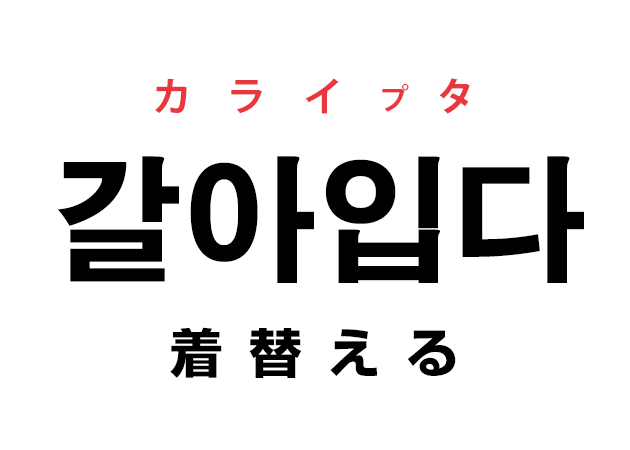 韓国語の「갈아입다 カライプタ（着替える）」を覚える！