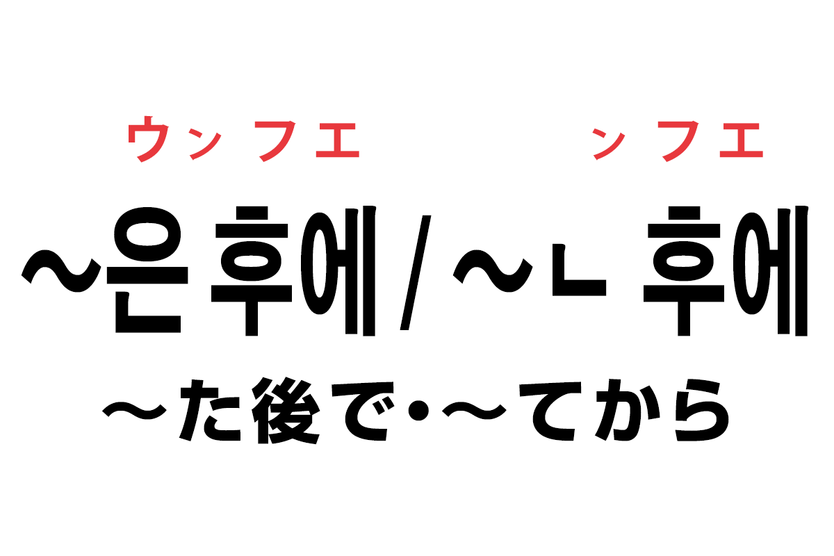 韓国語の「은 후에 / ㄴ 후에（〜た後で・〜てから）」を覚える！