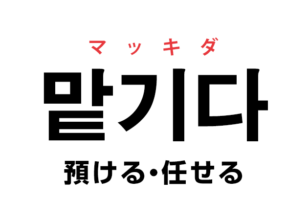 韓国語の「맡기다 マッキダ（預ける・任せる）」を覚える！