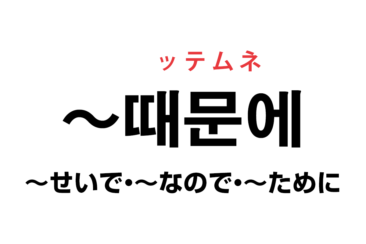 「때문」+「에」の「때문에（〜せいで・〜なので・〜ために）」で使われる場面をよく見ますね