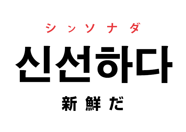 韓国語の「신선하다 シンソナダ（新鮮だ）」を覚える！
