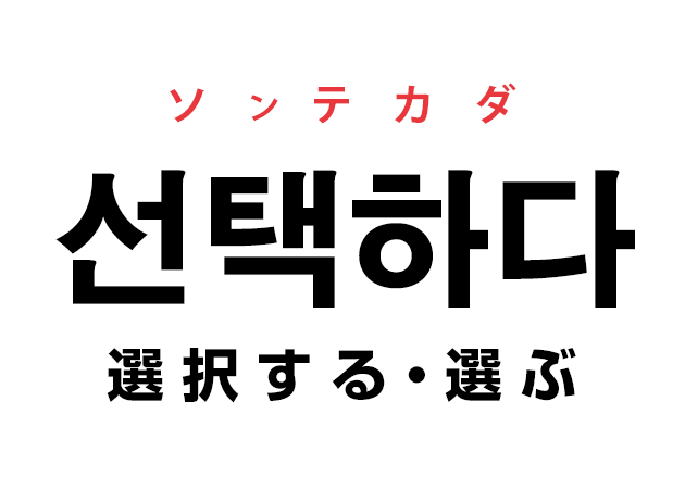 韓国語の「선택하다 ソンテカダ（選択する・選ぶ）」を覚える！
