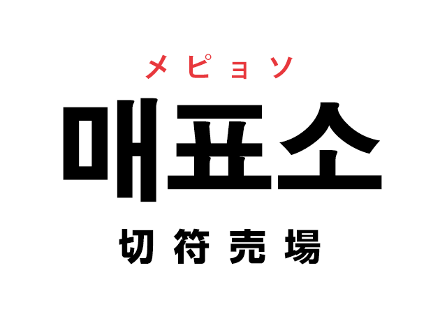 韓国語の「매표소 メピョソ（切符売場）」を覚える！